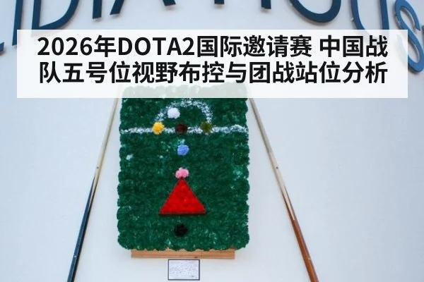 2026年DOTA2国际邀请赛 中国战队五号位视野布控与团战站位分析