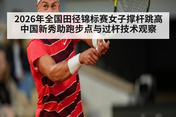 2026年全国田径锦标赛女子撑杆跳高 中国新秀助跑步点与过杆技术观察
